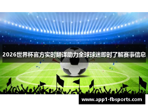 2026世界杯官方实时翻译助力全球球迷即时了解赛事信息