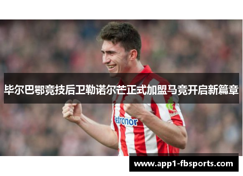 毕尔巴鄂竞技后卫勒诺尔芒正式加盟马竞开启新篇章
