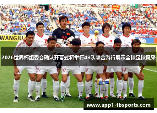 2026世界杯组委会确认开幕式将举行48队联合游行展示全球足球风采