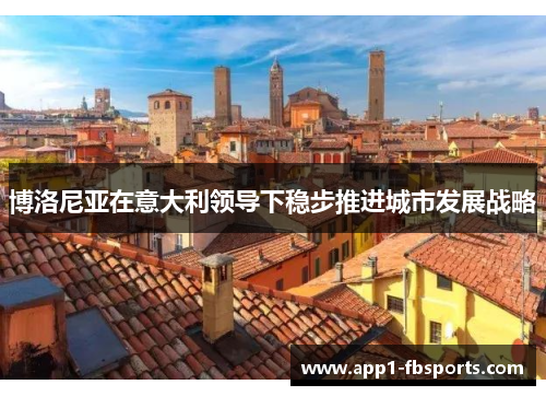 博洛尼亚在意大利领导下稳步推进城市发展战略