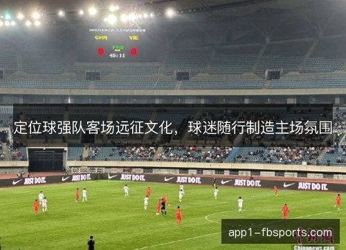 定位球强队客场远征文化，球迷随行制造主场氛围